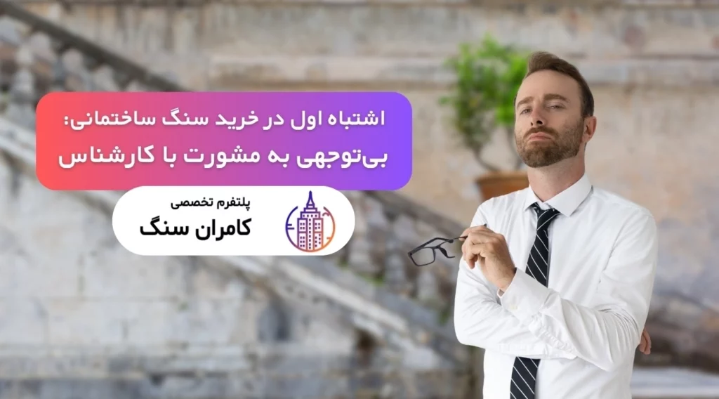 اشتباه رایج در خرید سنگ ساختمانی: عدم مشورت با کارشناس متخصص